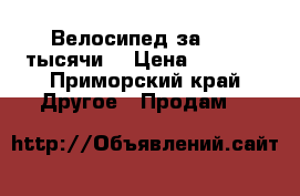 Велосипед за 2000 тысячи  › Цена ­ 2 000 - Приморский край Другое » Продам   